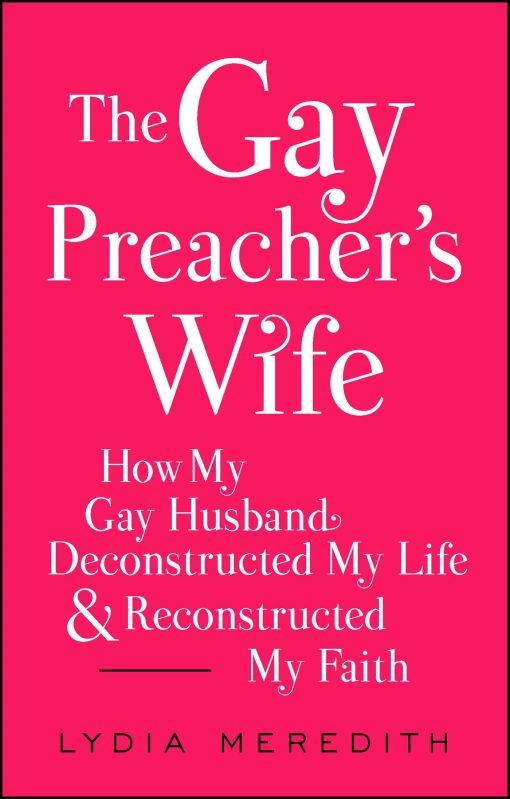 The Gay Preacher's Wife: How My Gay Husband Deconstructed My Life and Reconstructed My Faith