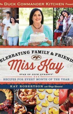 Duck Commander Kitchen Presents Celebrating Family and Friends: Recipes for Every Month of the Year