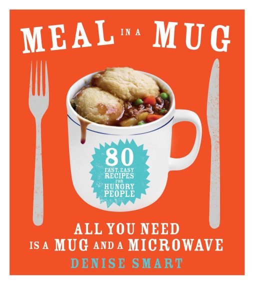 Meal in a Mug: 80 Fast, Easy Recipes for Hungry Peopleâ€”All You Need Is a Mug and a Microwave