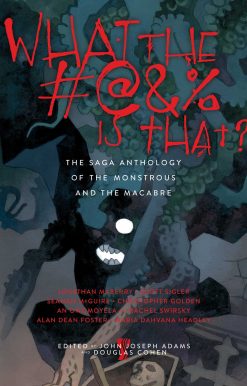What the #@&% Is That?: The Saga Anthology of the Monstrous and the Macabre