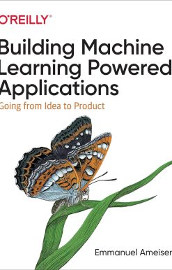 Building Machine Learning Powered Applications: Going from Idea to Product