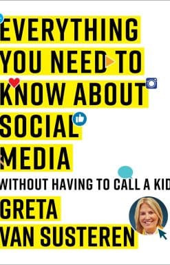 Everything You Need to Know about Social Media: Without Having to Call A Kid