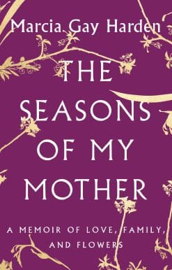 The Seasons of My Mother: A Memoir of Love, Family, and Flowers