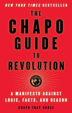 The Chapo Guide to Revolution: A Manifesto Against Logic, Facts, and Reason
