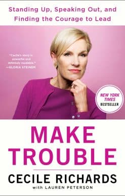 Make Trouble: Standing Up, Speaking Out, and Finding the Courage to Lead--My Life Story