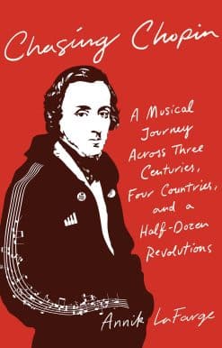 Chasing Chopin: A Musical Journey Across Three Centuries, Four Countries, and a Half-Dozen Revolutions