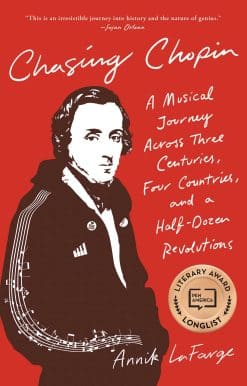 Chasing Chopin: A Musical Journey Across Three Centuries, Four Countries, and a Half-Dozen Revolutions