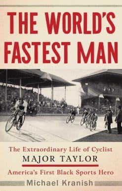 The World's Fastest Man: The Extraordinary Life of Cyclist Major Taylor, America's First Black Sports Hero