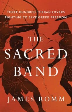 The Sacred Band: Three Hundred Theban Lovers Fighting to Save Greek Freedom