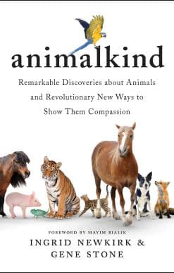 Animalkind: Remarkable Discoveries about Animals and Revolutionary New Ways to Show Them Compassion