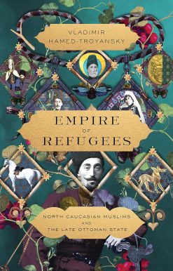 Empire of Refugees: North Caucasian Muslims and the Late Ottoman State