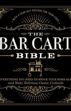 The Bar Cart Bible: Everything You Need to Stock Your Home Bar and Make Delicious Classic Cocktails