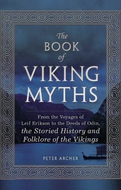 The Book of Viking Myths: From the Voyages of Leif Erikson to the Deeds of Odin, the Storied History and Folklore of the Vikings