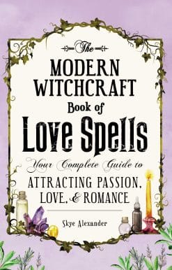 The Modern Witchcraft Book of Love Spells: Your Complete Guide to Attracting Passion, Love, and Romance