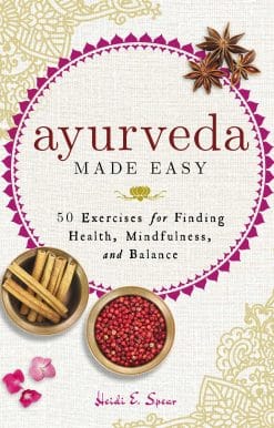 Ayurveda Made Easy: 50 Exercises for Finding Health, Mindfulness, and Balance