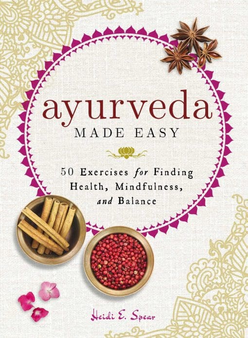 Ayurveda Made Easy: 50 Exercises for Finding Health, Mindfulness, and Balance