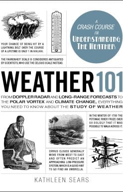Weather 101: From Doppler Radar and Long-Range Forecasts to the Polar Vortex and Climate Change, Everything You Need to Know about the Study of Weather
