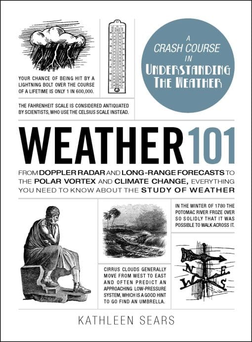 Weather 101: From Doppler Radar and Long-Range Forecasts to the Polar Vortex and Climate Change, Everything You Need to Know about the Study of Weather