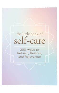 The Little Book of Self-Care: 200 Ways to Refresh, Restore, and Rejuvenate
