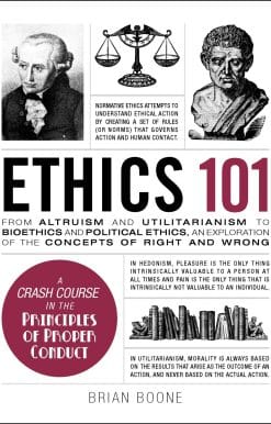 Ethics 101: From Altruism and Utilitarianism to Bioethics and Political Ethics, an Exploration of the Concepts of Right and Wrong