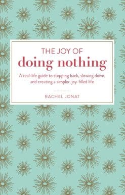 The Joy of Doing Nothing: A Real-Life Guide to Stepping Back, Slowing Down, and Creating a Simpler, Joy-Filled Life