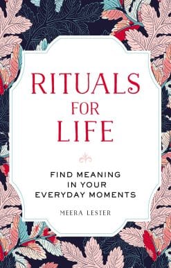 Rituals for Life: Find Meaning in Your Everyday Moments
