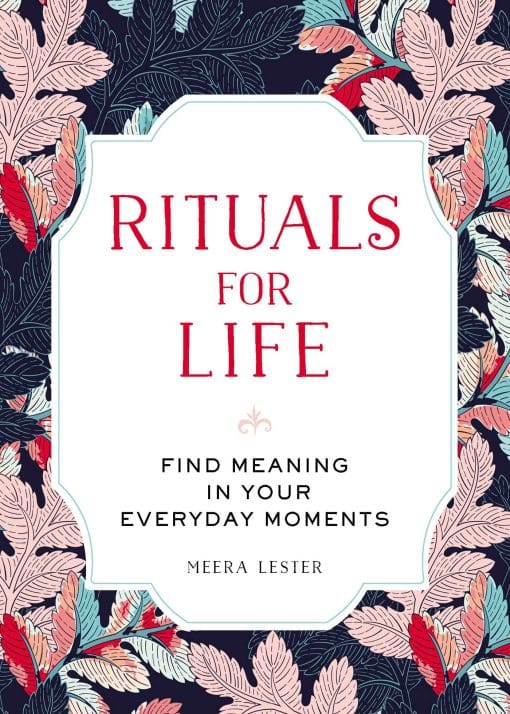 Rituals for Life: Find Meaning in Your Everyday Moments