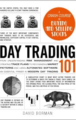 Day Trading 101: From Understanding Risk Management and Creating Trade Plans to Recognizing Market Patterns and Using Automated Software, an Essential Primer in Modern Day Trading