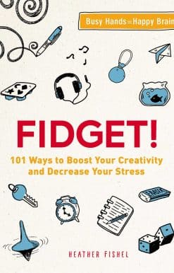 Fidget!: 101 Ways to Boost Your Creativity and Decrease Your Stress