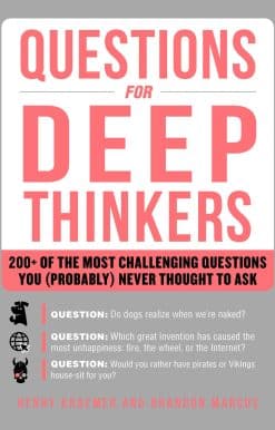 Questions for Deep Thinkers: 200+ of the Most Challenging Questions You (Probably) Never Thought to Ask
