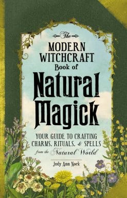 The Modern Witchcraft Book of Natural Magick: Your Guide to Crafting Charms, Rituals, and Spells from the Natural World
