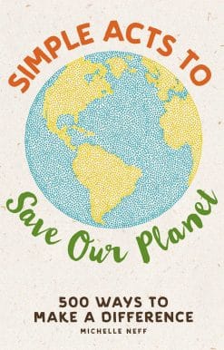 Simple Acts to Save Our Planet: 500 Ways to Make a Difference
