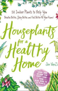 Houseplants for a Healthy Home: 50 Indoor Plants to Help You Breathe Better, Sleep Better, and Feel Better All Year Round