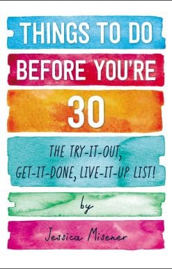 Things to Do Before You're 30: The Try-It-Out, Get-It-Done, Live-It-Up List!