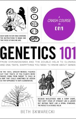 Genetics 101: From Chromosomes and the Double Helix to Cloning and DNA Tests, Everything You Need to Know about Genes