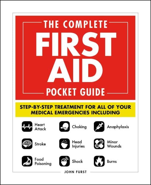 The Complete First Aid Pocket Guide: Step-by-Step Treatment for All of Your Medical Emergencies Including  â€¢ Heart Attack  â€¢ Stroke â€¢ Food Poisoning  â€¢ Choking â€¢ Head Injuries  â€¢ Shock â€¢ Anaphylaxis â€¢ Minor Wounds  â€¢ Burns