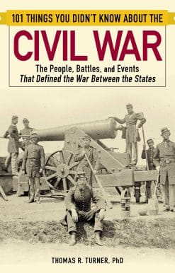 101 Things You Didn't Know about the Civil War: The People, Battles, and Events That Defined the War Between the States