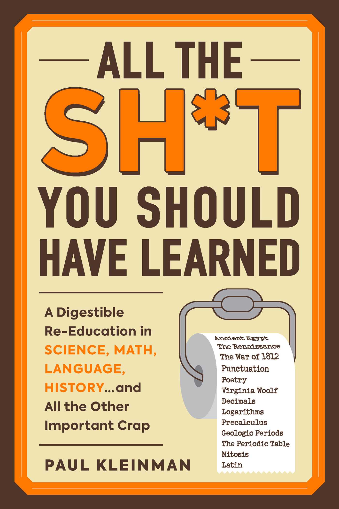 All the Sh*t You Should Have Learned: A Digestible Re-Education in Science, Math, Language, History.. All the Sh*t You Should Have Learned: A Digestible Re-Education in Science, Math, Language, History...and All the Other Important Crap