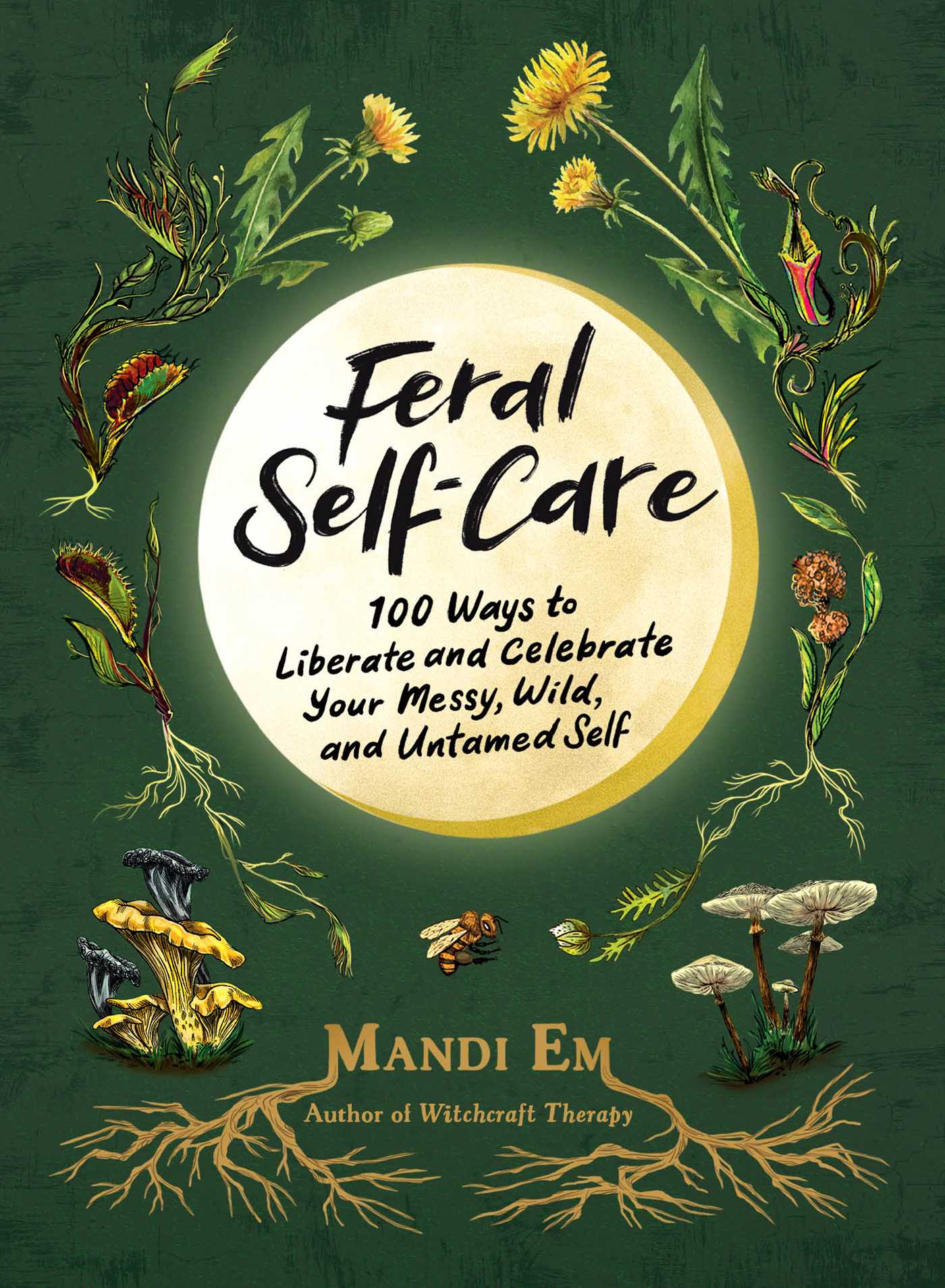 Feral Self-Care: 100 Ways to Liberate and Celebrate Your Messy, Wild, and Untamed Self