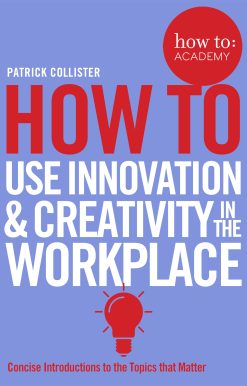 How To Use Innovation and Creativity in the Workplace