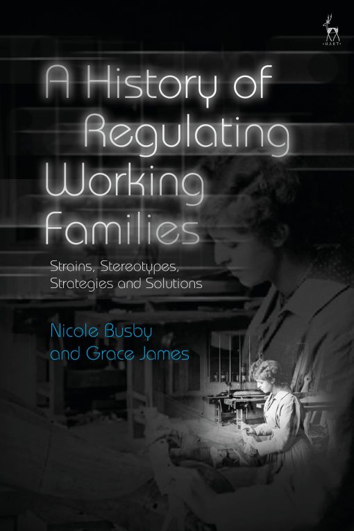 A History of Regulating Working Families: Strains, Stereotypes, Strategies and Solutions