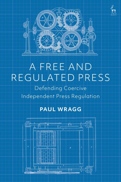 A Free and Regulated Press: Defending Coercive Independent Press Regulation