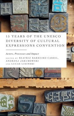 15 Years of the UNESCO Diversity of Cultural Expressions Convention: Actors, Processes and Impact