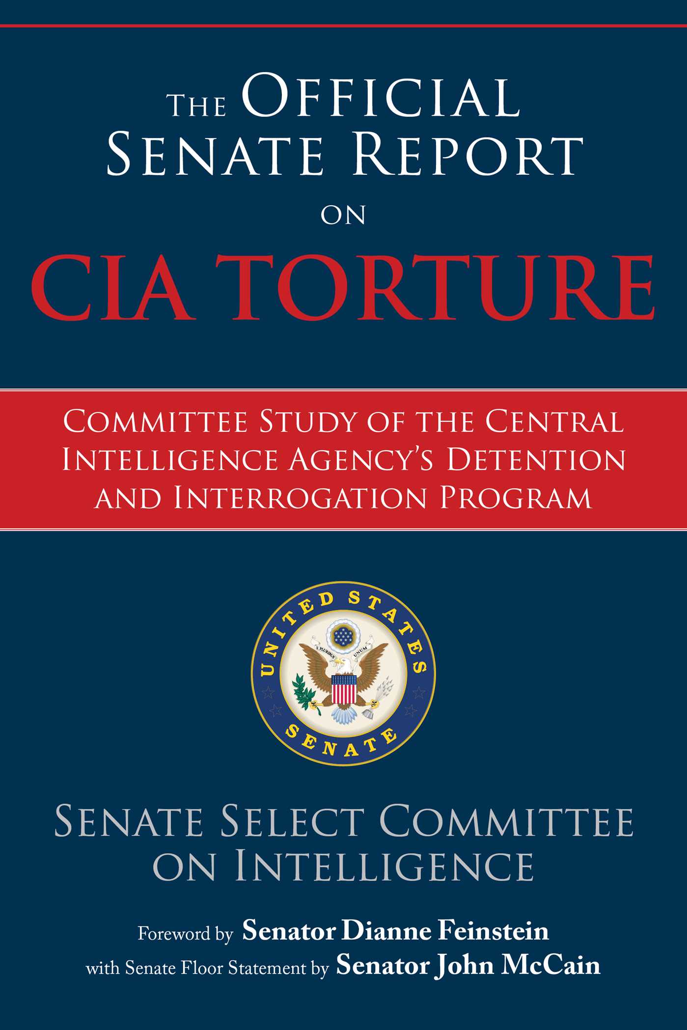 The Official Senate Report on CIA Torture: Committee Study of the Central Intelligence Agency?s Detention and Interrogation Program