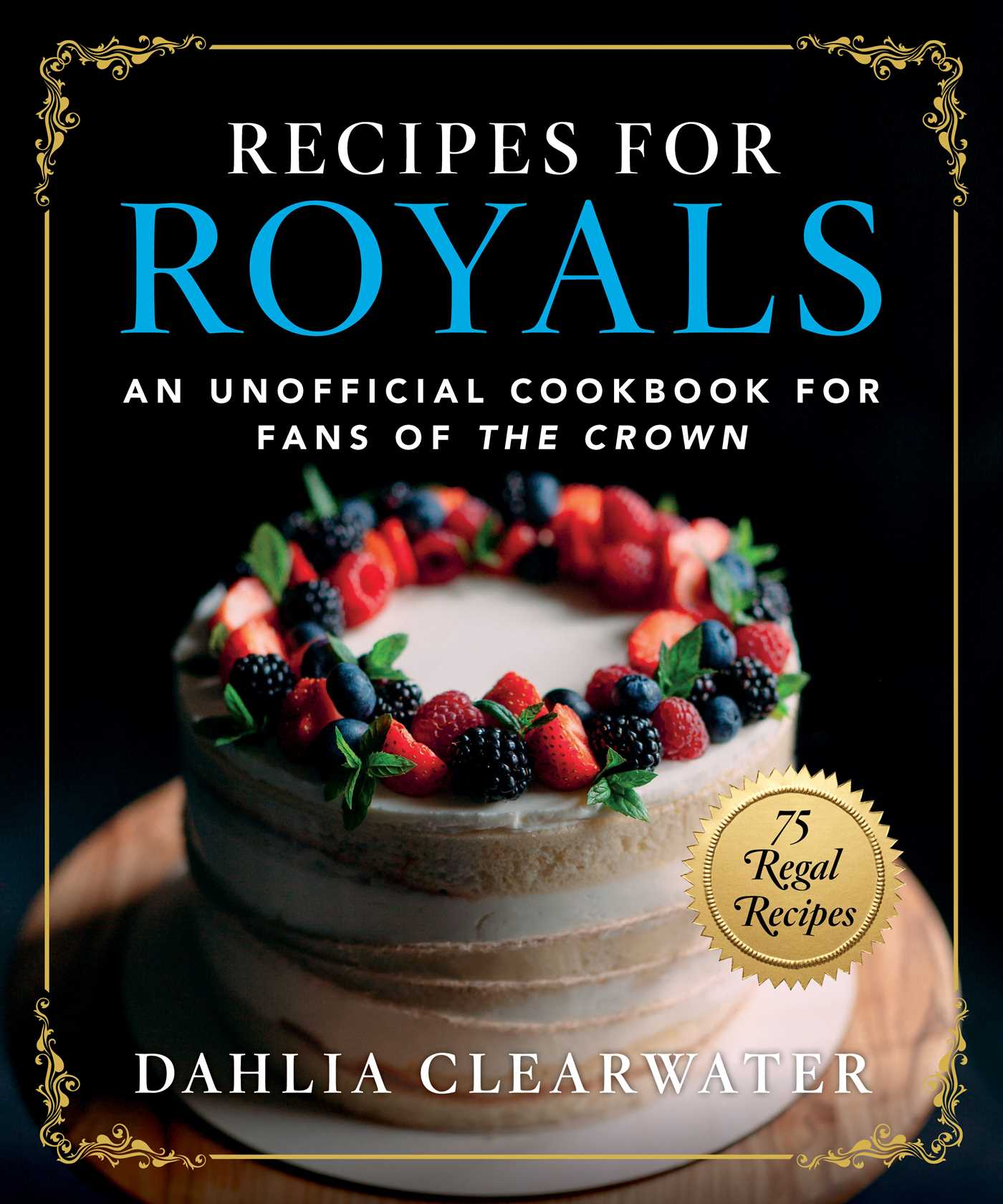 Recipes for Royals: An Unofficial Cookbook for Fans of the Crown 75 Regal Recipes