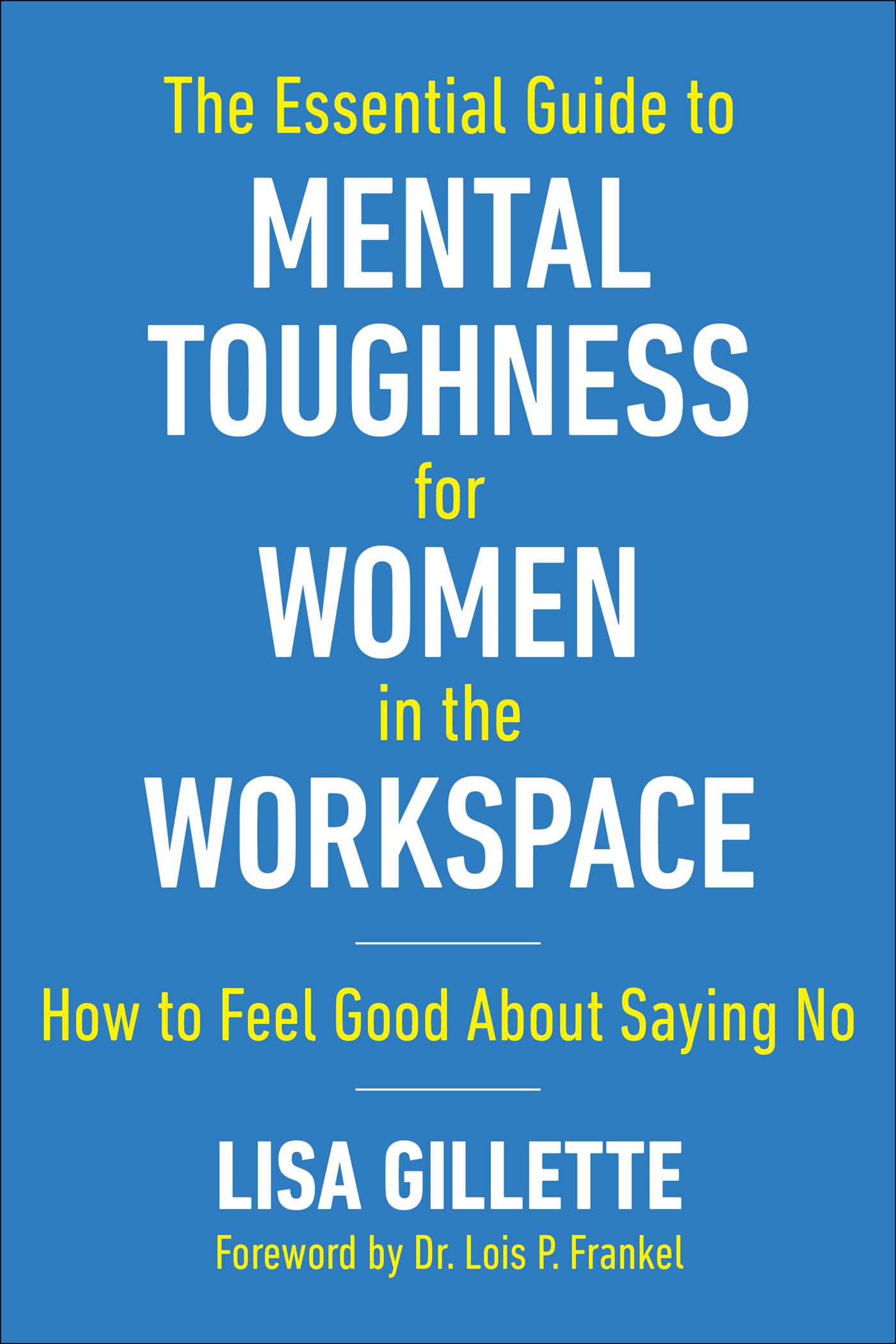 The Essential Guide to Mental Toughness for Women in the Workspace: How to Feel Good About Saying No