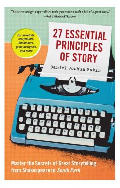 27 Essential Principles of Story: Master the Secrets of Great Storytelling, from Shakespeare to South Park