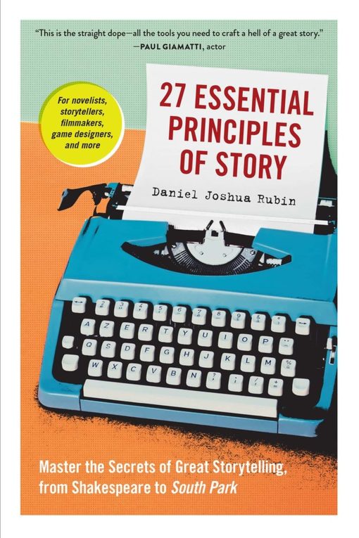 27 Essential Principles of Story: Master the Secrets of Great Storytelling, from Shakespeare to South Park