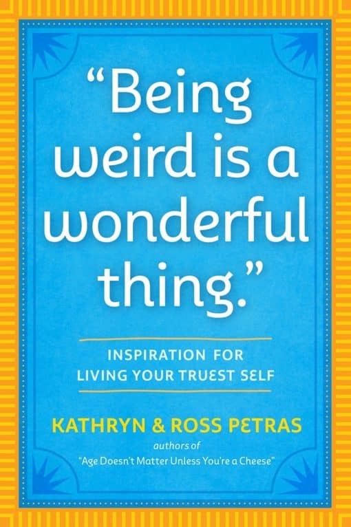 Being Weird Is a Wonderful Thing: Inspiration for Living Your Truest Self