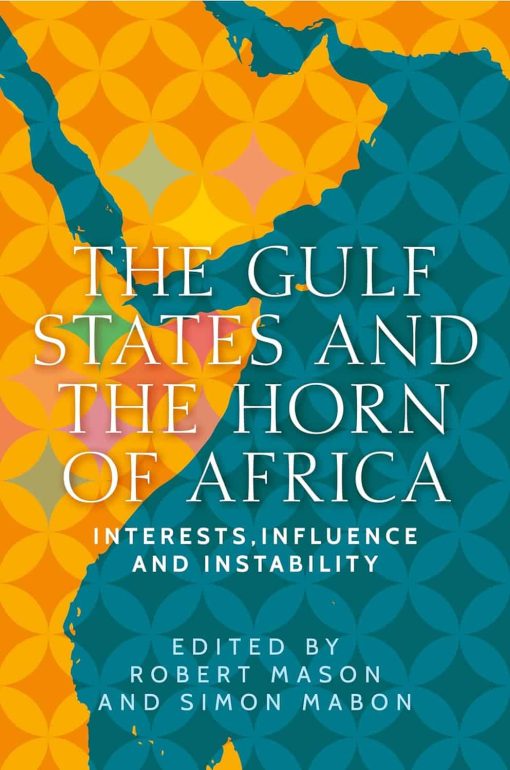 Gulf States and the Horn of Africa: Interests, influences and instability (Identities and Geopolitics in the Middle East)